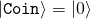 \ket{\mathtt{Coin}} = \ket{0}
